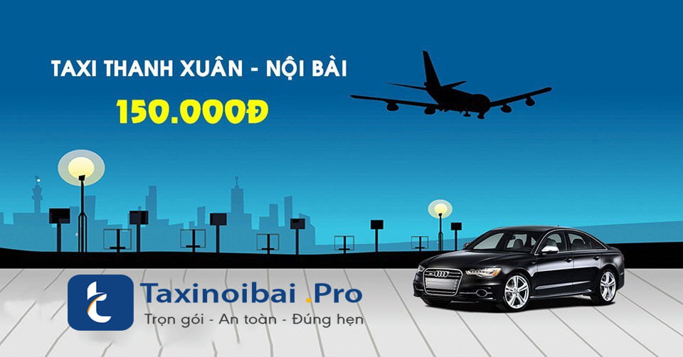 Taxi Nội Bài Thanh Xuân Giá Rẻ Trọn Gói Chỉ Từ 150k