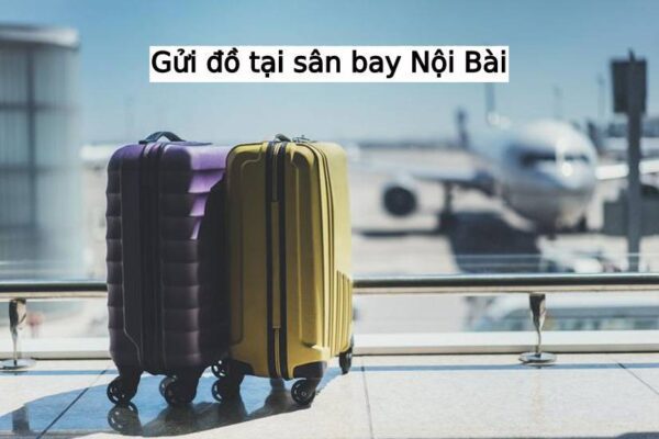 Dịch vụ gửi đồ và hành lý tại sân bay Nội Bài bạn nên biết
